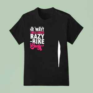 Out Of The Way Here Comes The Crazy E Bike Lady T Shirt