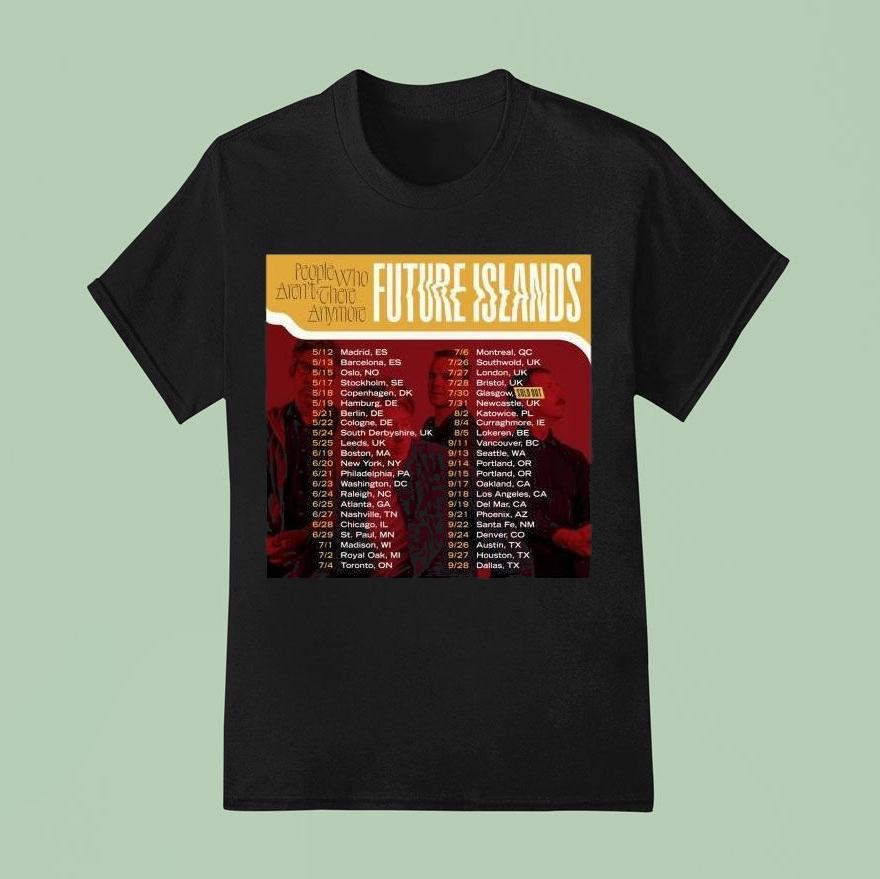 People Who Aren T There Anymore Future Islands Tour Performance Schedule T Shirt
