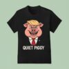 Quiet Piggy Pig Trump T Shirt