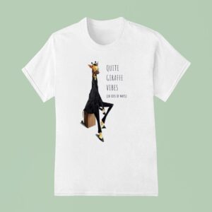 Quite Giraffe Vibes In Lots Of Ways T Shirt