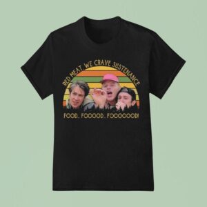 Red Meat We Crave Sustenance Food Fooood Fooooood T Shirt