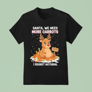 Reindeer Carrot Hoarder Santa We Need More Carrots I Regret Nothing T Shirt