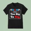 Retro Trump Too Big To Rig T Shirt
