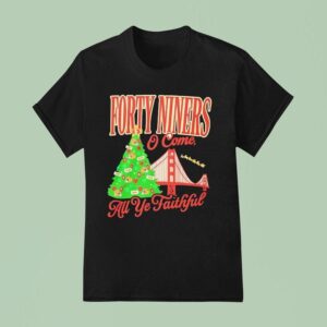San Francisco Ers Forty Niners O Come All Ye Faithful Christmas T Shirt