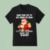 Santa Claus Christmas Dont Ever Try To Get Inside My Head It S Too Fucking Dark For You T Shirt