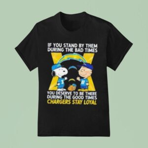 Snoopy And Charlie Brown If You Stand By Them During The Bad Times You Deserve To Be There During The Good Times Los Angeles Chargers Stay Loyal T Shirt