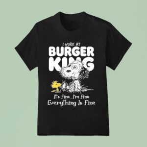Snoopy And Woodstock I Work At Burger King It S Fine I M Fine Everything Is Fine T Shirt