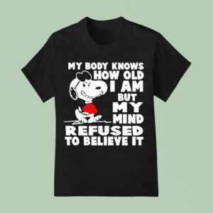 Snoopy My Body Knows How Old I Am But My Mind Refused To Believe I T Shirt