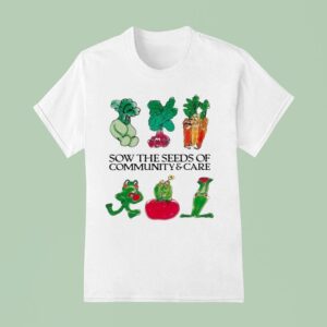 Sow The Seeds Of Community Care T Shirt