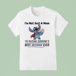 Stitch I M Not Just A Mom I M Raising Someones Best Decision Ever T Shirt