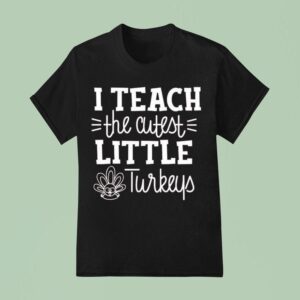 Thanksgiving I Teach The Cutest Little Turkeys T Shirt