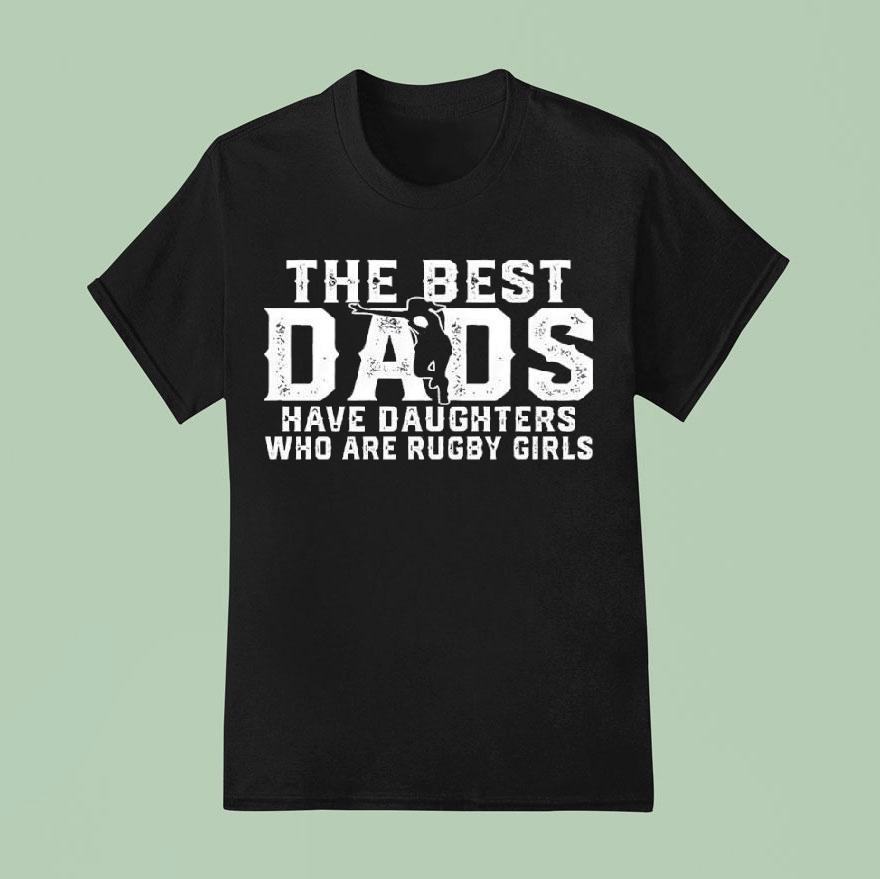 The Best Dads Have Daughters Who Are Rugby Girls T Shirt