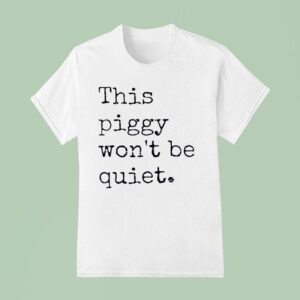 This Piggy Won T Be Quiet Trump Resist Quiet Piggy Political T Shirt