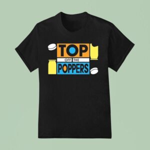 Top Off The Poppers T Shirt