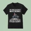 We Owe Illegals Nothing And Our Veterans Everythings T Shirt