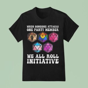 When Someone Attacks One Party Member We All Roll For Initiative T Shirt