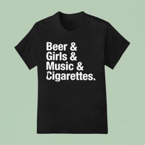 Will Mahony Beer Girls Music And Cigarettes T Shirt