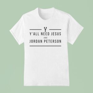 Y All Need Jesus And Jordan Peterson T Shirt