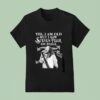 Yes I Am But I Saw Steven Tyler On Stage Signature T Shirt