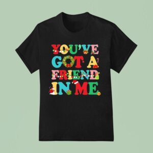 You Ve Got A Friend In Me Christmas T Shirt