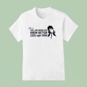 Youan Do It Call Me When You Know Better Ugh Sigh T Shirt