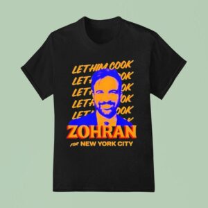 Zohran Mamdani For New York City Let Him Cook T Shirt