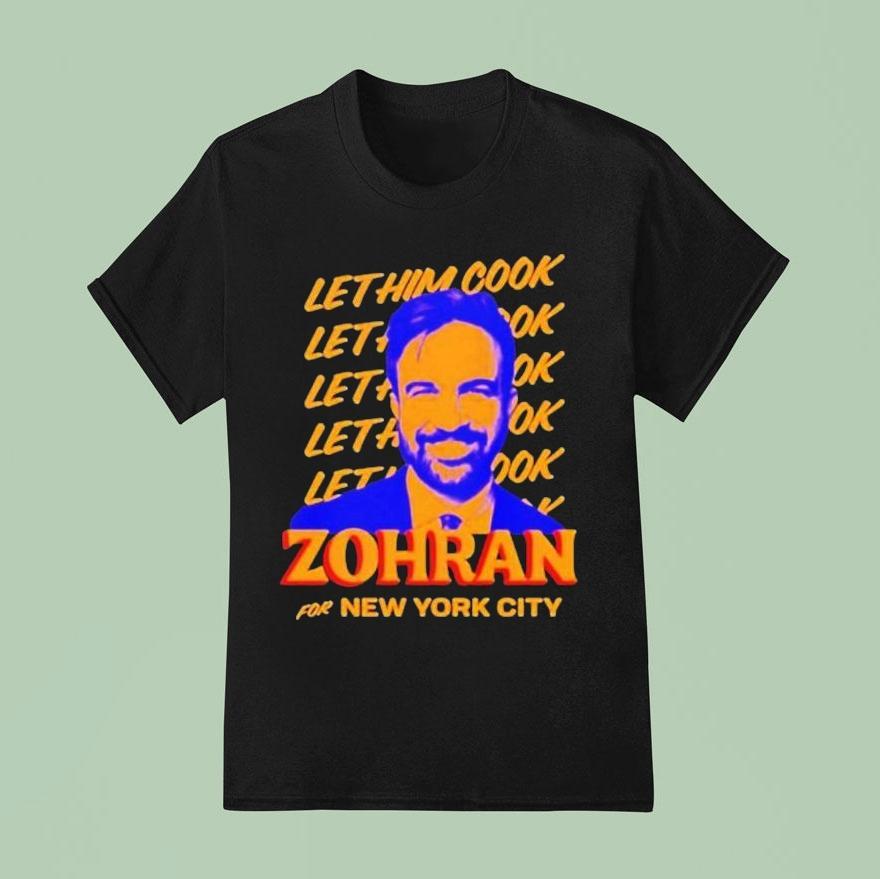 Zohran Mamdani For New York City Let Him Cook T Shirt