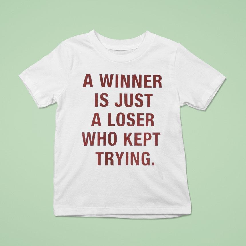 A Winner Is Just A Loser Who Kept Trying T Shirt A Winner Is Just A Loser Who Kept Trying T Shirt