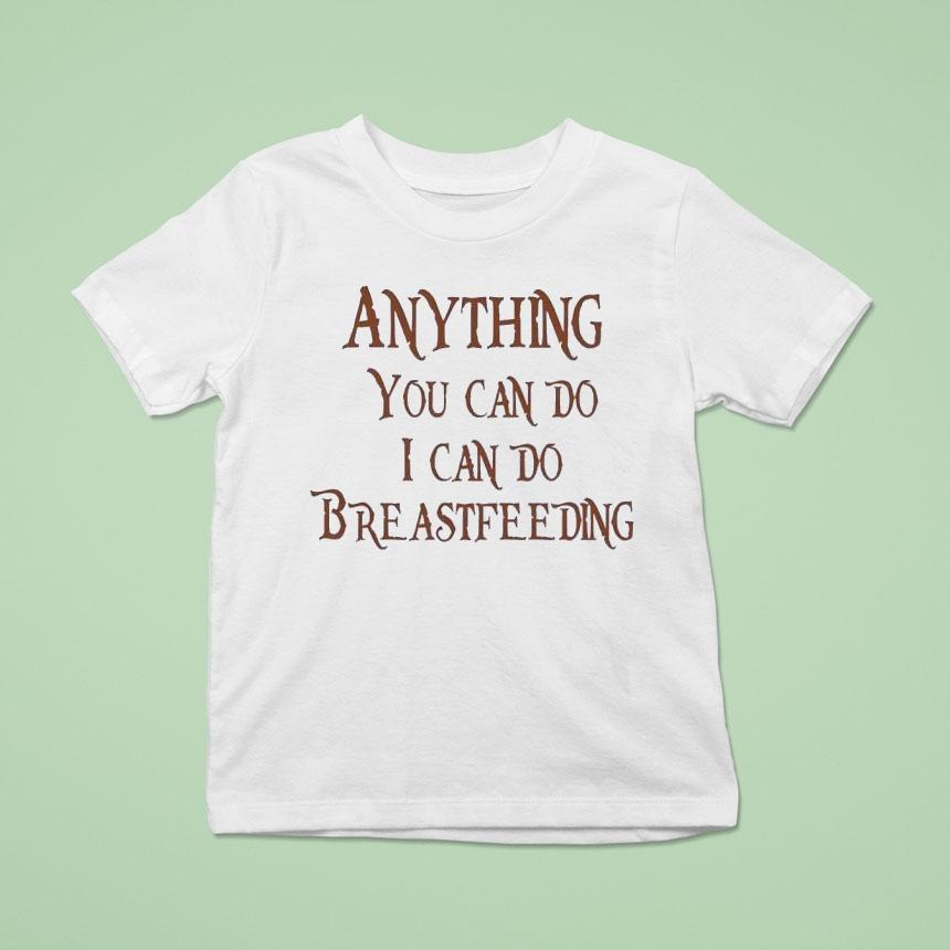Anything You Can Do I Can Do Breastfeeding T Shirt Anything You Can Do I Can Do Breastfeeding T Shirt