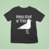 Bird Imma Steal Ur Fries T Shirt