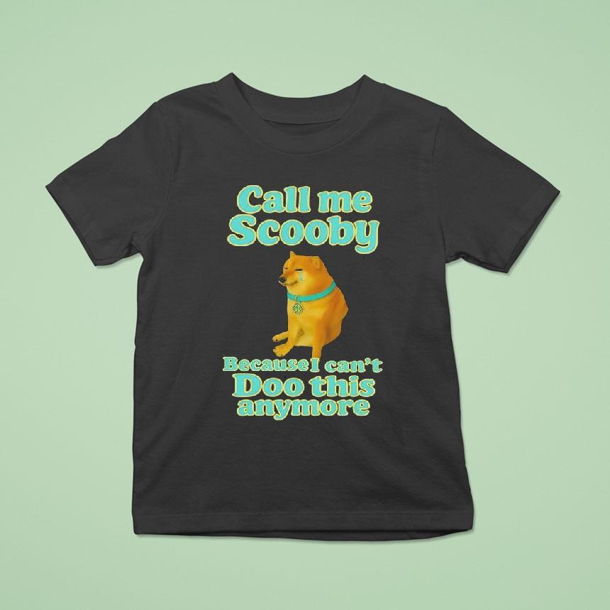 Call Me Scooby Because I Can T Doo This Anymore Cheems Dog T Shirt Call Me Scooby Because I Can T Doo This Anymore Cheems Dog T Shirt