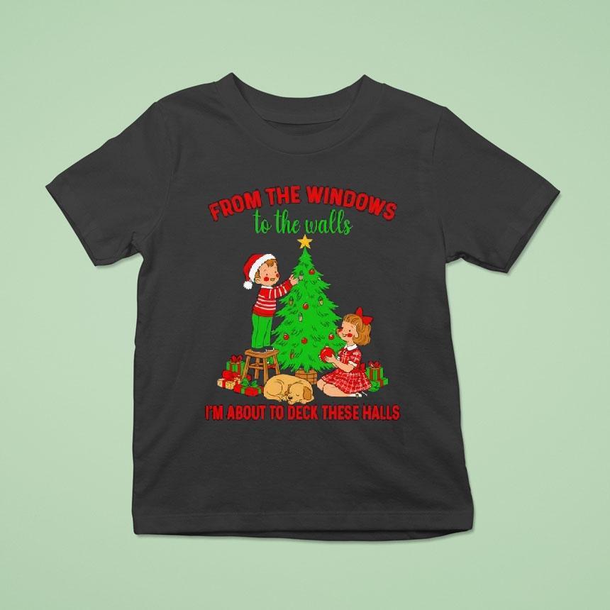 Christmas From The Windows To The Walls I M About To Deck These Halls T Shirt Christmas From The Windows To The Walls I M About To Deck These Halls T Shirt