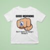 Dodgers Good Morning Don T Leave Me Hangin Bump I T Shirt