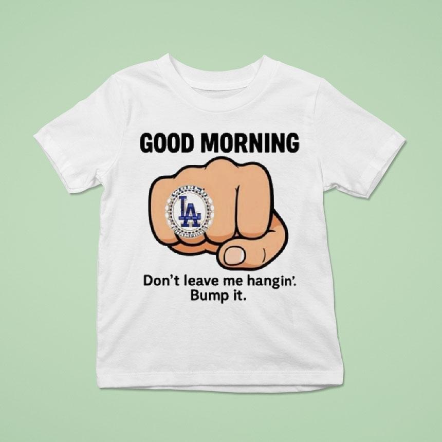 Dodgers Good Morning Don T Leave Me Hangin Bump I T Shirt Dodgers Good Morning Don T Leave Me Hangin Bump I T Shirt