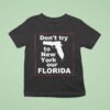 Don T Try To New York Our Florida Graphic T Shirt