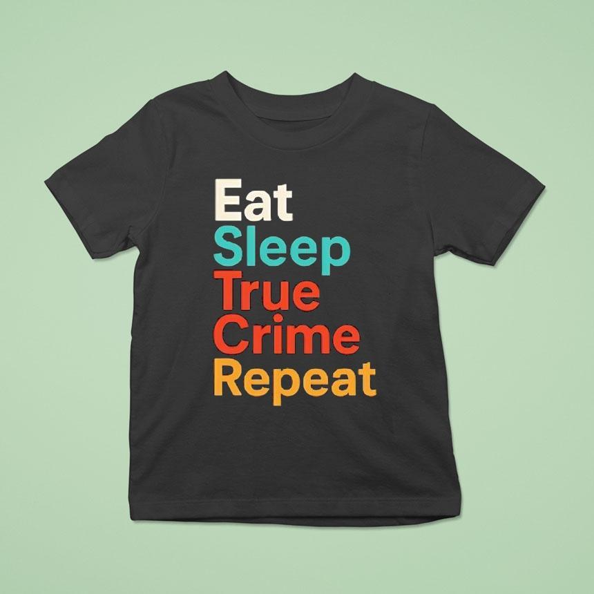 Eat Sleep True Crime Repea T Shirt Eat Sleep True Crime Repea T Shirt
