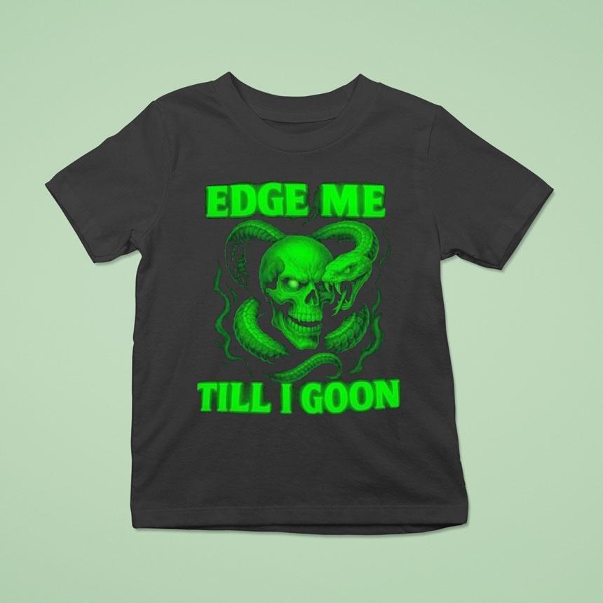 Edge Me Till I Goon Snake And Skull T Shirt Edge Me Till I Goon Snake And Skull T Shirt