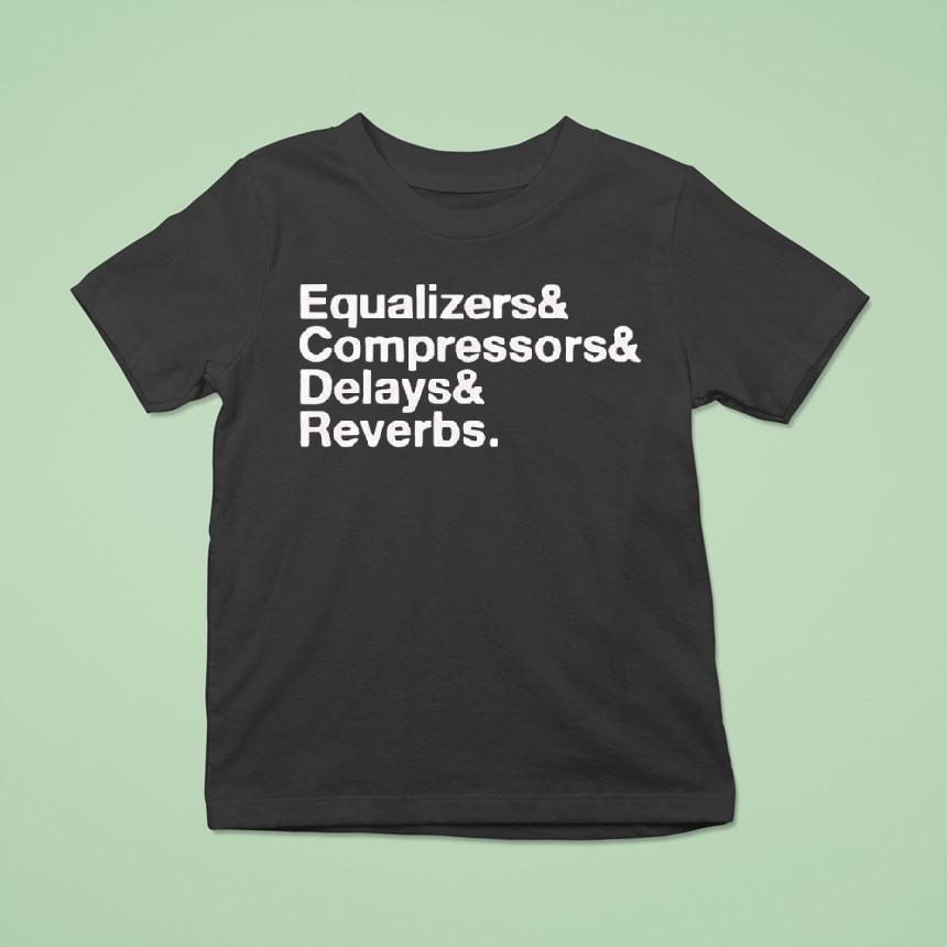 Equalizers Compressors Delay Reverbs Words T Shirt Equalizers Compressors Delay Reverbs Words T Shirt