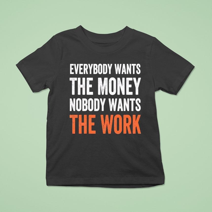 Everybody Wants The Money Nobody Wants The Work T Shirt Everybody Wants The Money Nobody Wants The Work T Shirt