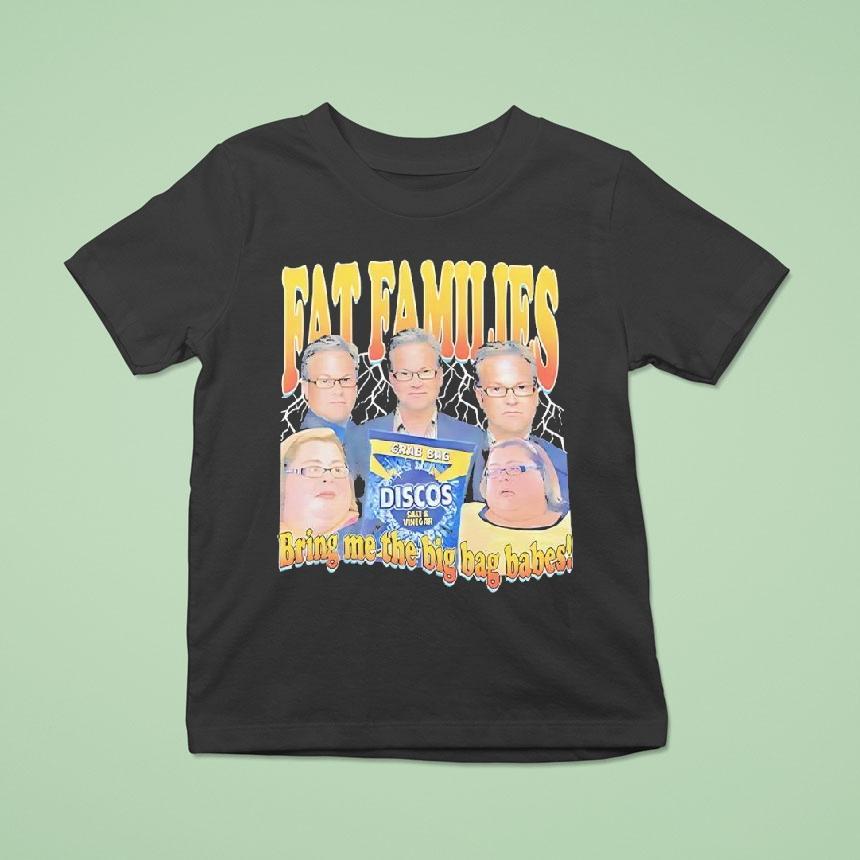 Fat Families Bring Me The Big Bag Babes Comedy T Shirt Fat Families Bring Me The Big Bag Babes Comedy T Shirt