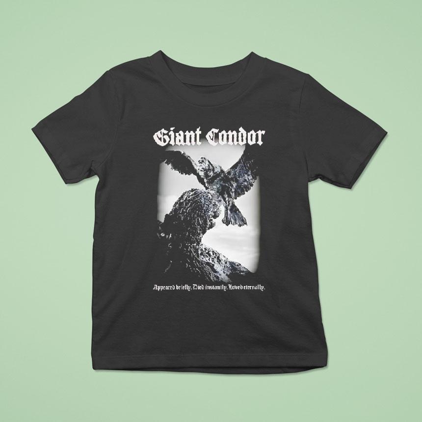 Giant Condor Appeared Briefly Died Instantly Loved Eternally Godzilla Monster T Shirt Giant Condor Appeared Briefly Died Instantly Loved Eternally Godzilla Monster T Shirt