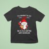 Gnome Santa I Ve Decided I M Not Old I M Plus Shipping And Handling Merry Christmas T Shirt