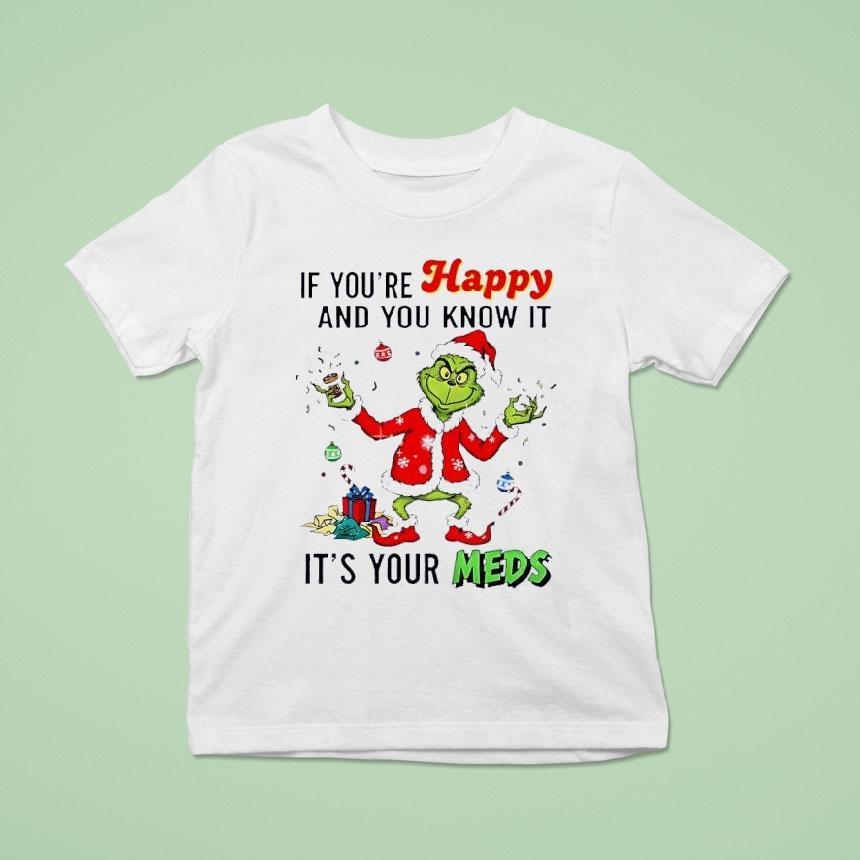 Grinch Santa If You Re Happy And You Know It It S Your Meds Merry Christmas T Shirt Grinch Santa If You Re Happy And You Know It It S Your Meds Merry Christmas T Shirt