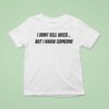 I Don T Sell Weed But I Know Someone T Shirt