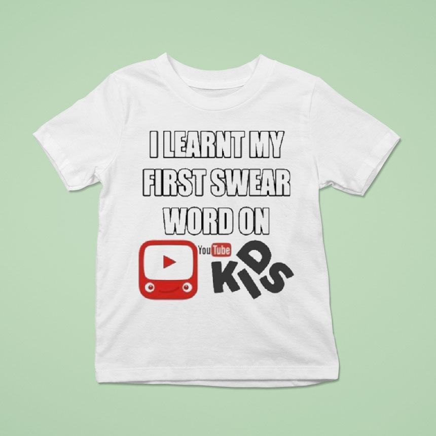 I Learnt My First Swear Word On Youtube Kids T Shirt I Learnt My First Swear Word On Youtube Kids T Shirt