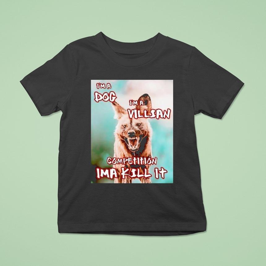 I M A Dog I M A Villian Competition Ima Kill I T Shirt I M A Dog I M A Villian Competition Ima Kill I T Shirt