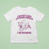 I M Not Like Other Girls I M Worse Raccoon T Shirt