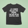 Jd Vance Killed The Pope The Day After Easter T Shirt