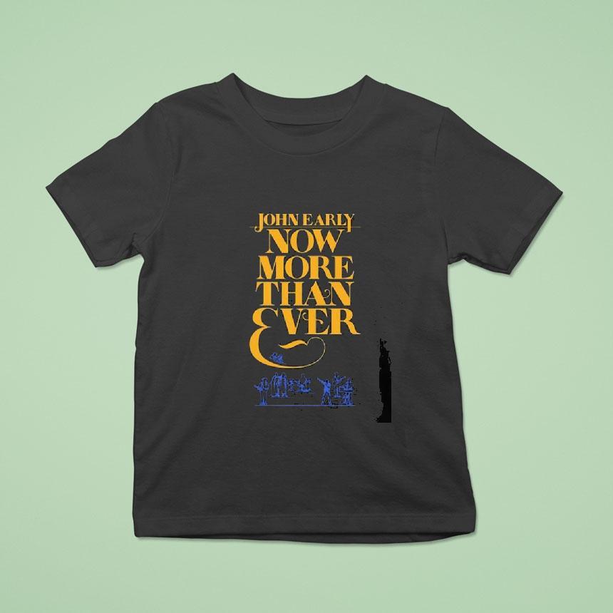 John Early Now More Than Ever T Shirt John Early Now More Than Ever T Shirt