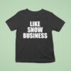 Like Snow Business T Shirt